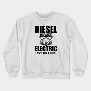 Diesel Because electric can't roll coal Crewneck Sweatshirt